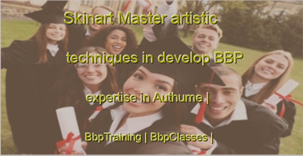 Skinart Master artistic techniques in develop BBP expertise in Authume | BbpTraining | BbpClasses | SkinartTraining-France